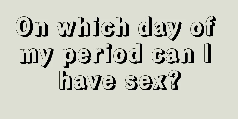 On which day of my period can I have sex?