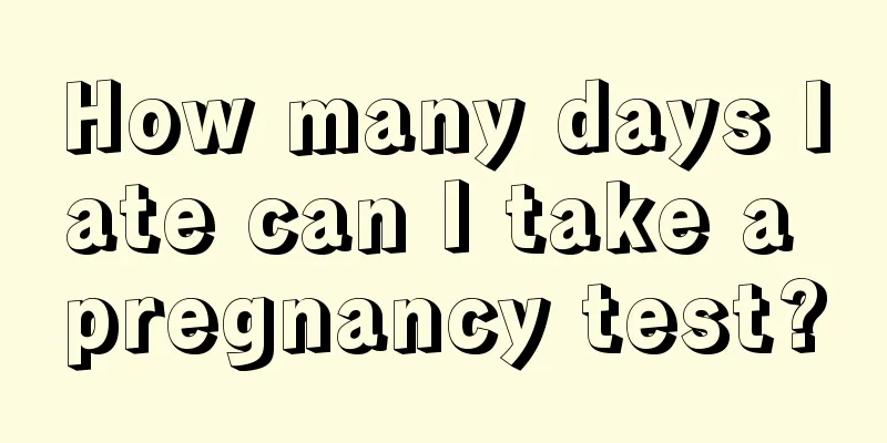 How many days late can I take a pregnancy test?