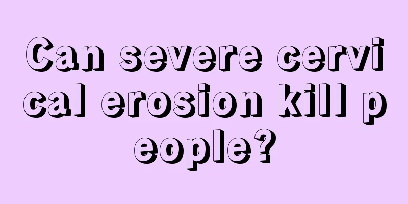 Can severe cervical erosion kill people?