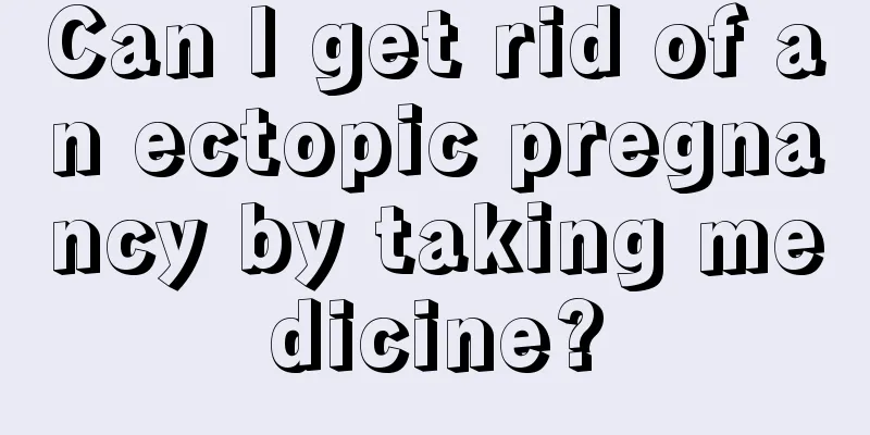 Can I get rid of an ectopic pregnancy by taking medicine?