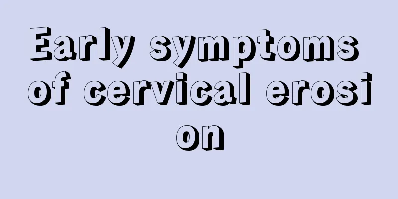 Early symptoms of cervical erosion