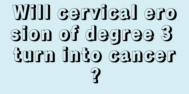 Will cervical erosion of degree 3 turn into cancer?