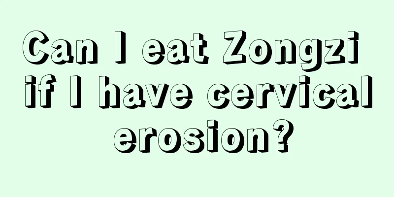 Can I eat Zongzi if I have cervical erosion?