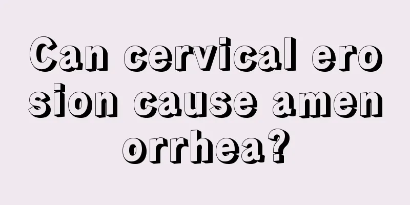 Can cervical erosion cause amenorrhea?