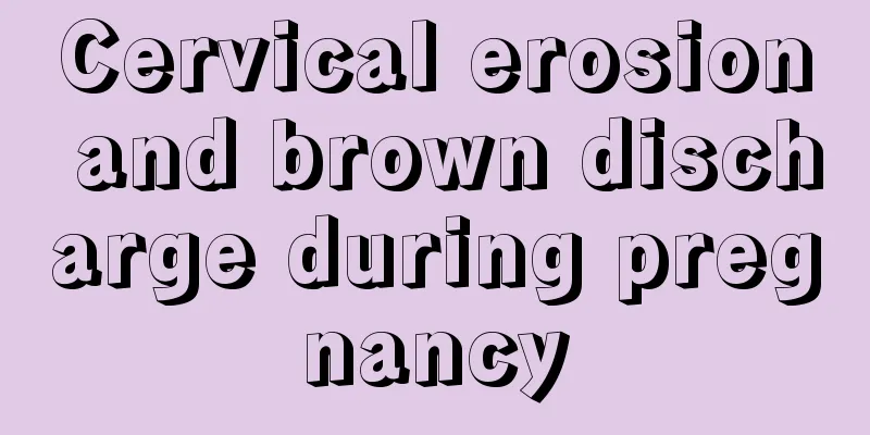 Cervical erosion and brown discharge during pregnancy