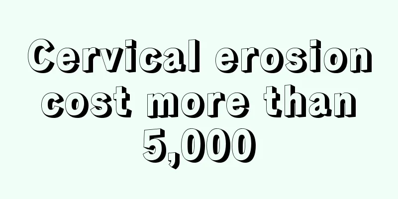 Cervical erosion cost more than 5,000