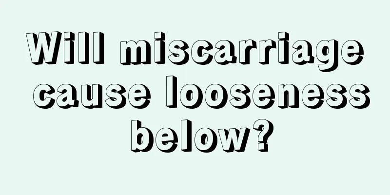 Will miscarriage cause looseness below?