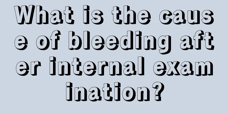 What is the cause of bleeding after internal examination?