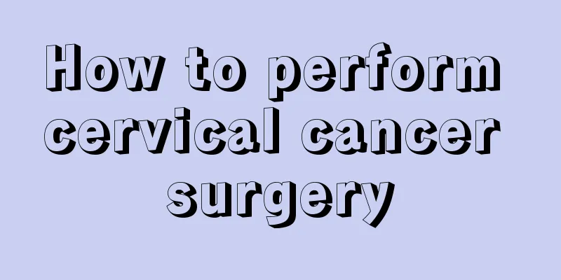 How to perform cervical cancer surgery