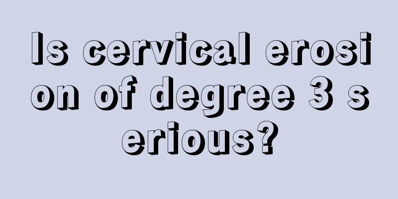 Is cervical erosion of degree 3 serious?