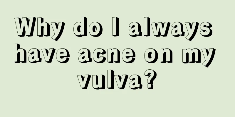 Why do I always have acne on my vulva?