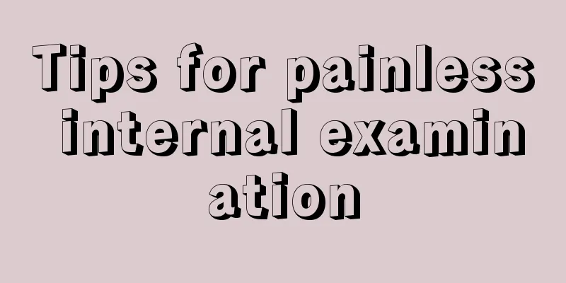 Tips for painless internal examination