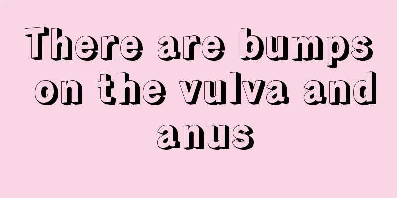 There are bumps on the vulva and anus