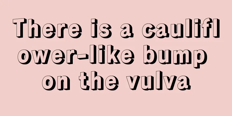 There is a cauliflower-like bump on the vulva