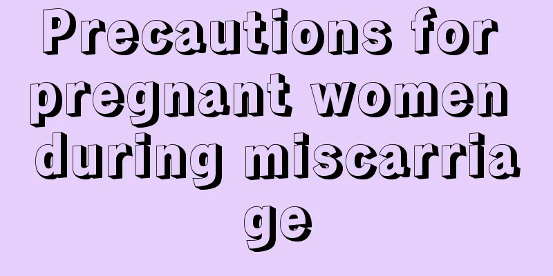 Precautions for pregnant women during miscarriage