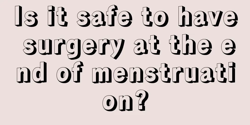 Is it safe to have surgery at the end of menstruation?