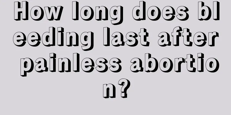 How long does bleeding last after painless abortion?