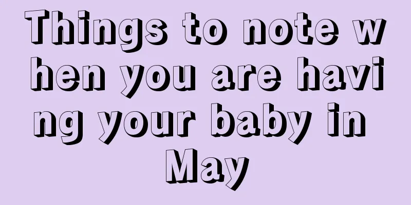 Things to note when you are having your baby in May