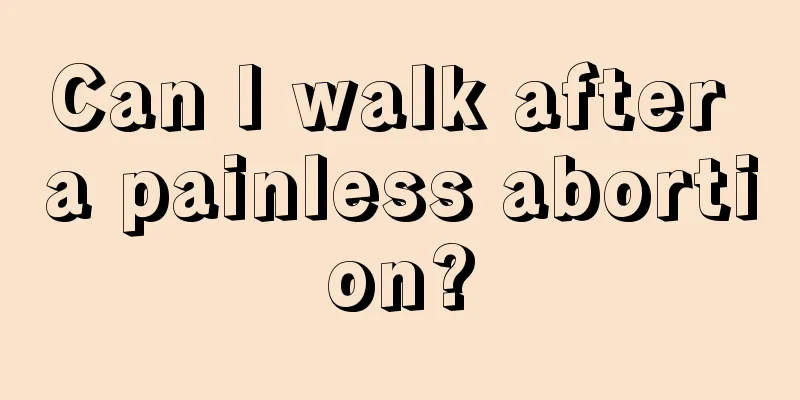 Can I walk after a painless abortion?