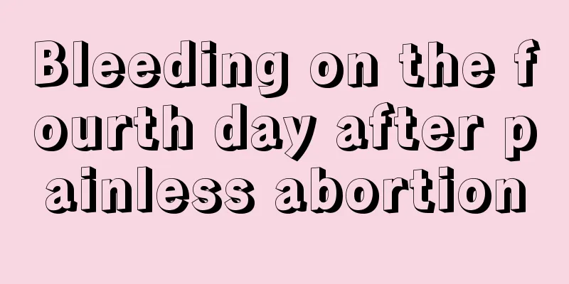 Bleeding on the fourth day after painless abortion