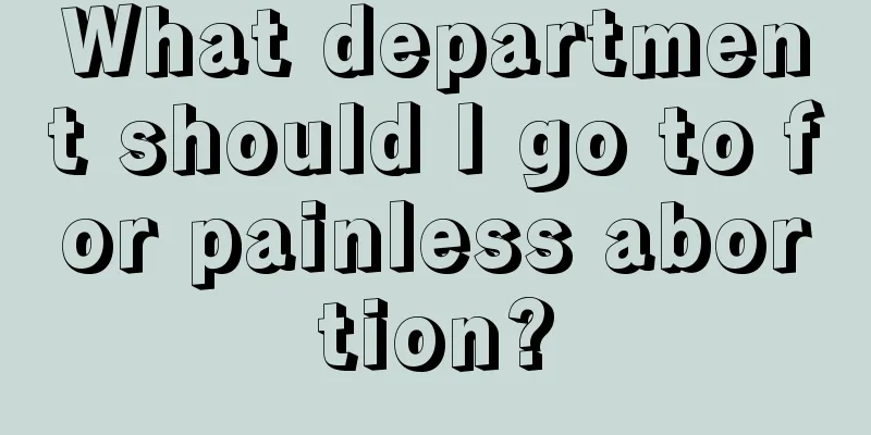 What department should I go to for painless abortion?