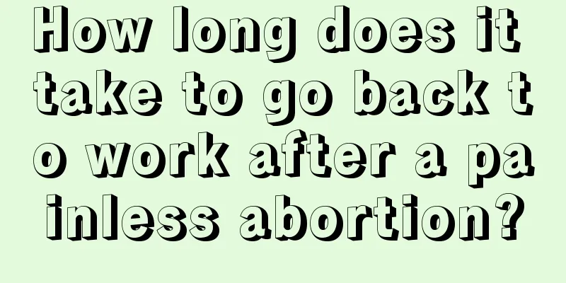 How long does it take to go back to work after a painless abortion?