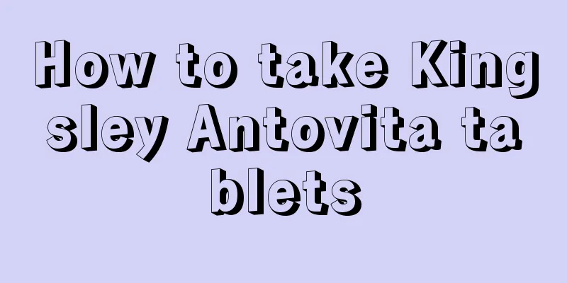 How to take Kingsley Antovita tablets