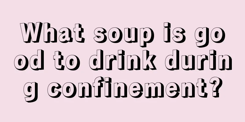 What soup is good to drink during confinement?