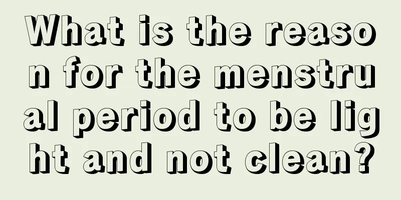 What is the reason for the menstrual period to be light and not clean?