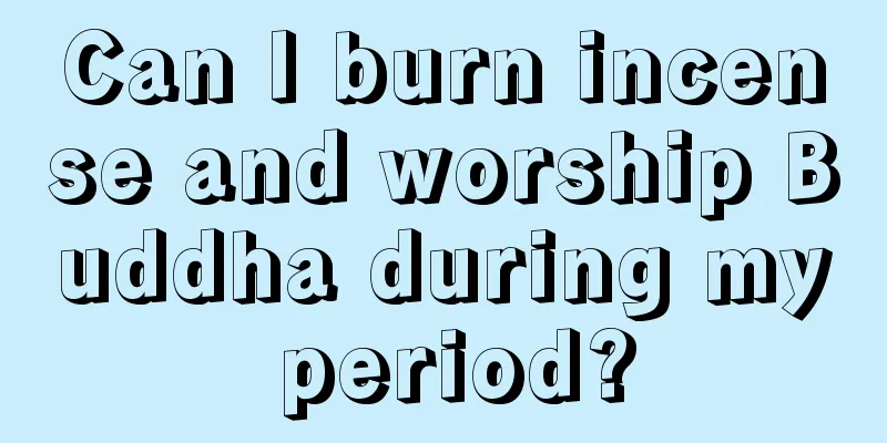 Can I burn incense and worship Buddha during my period?