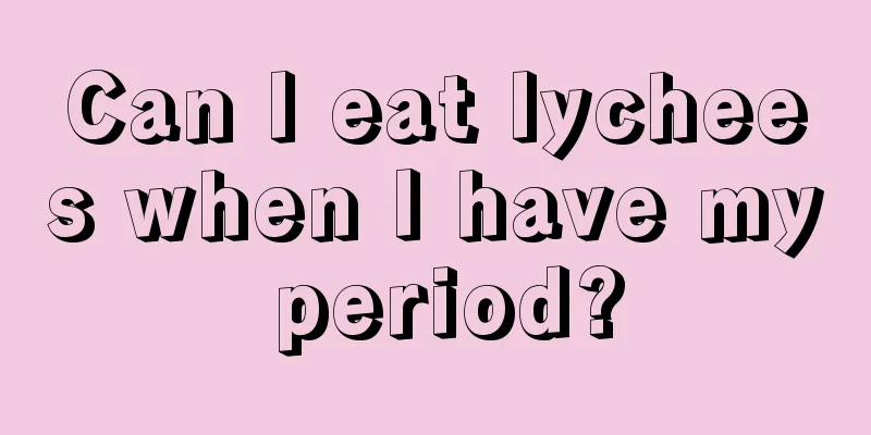 Can I eat lychees when I have my period?