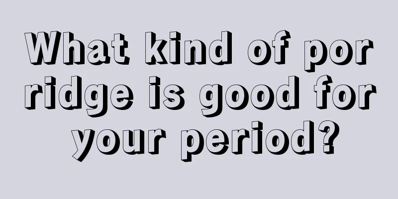 What kind of porridge is good for your period?