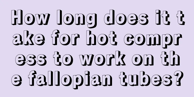 How long does it take for hot compress to work on the fallopian tubes?