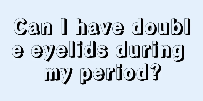 Can I have double eyelids during my period?