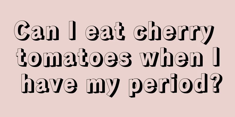 Can I eat cherry tomatoes when I have my period?