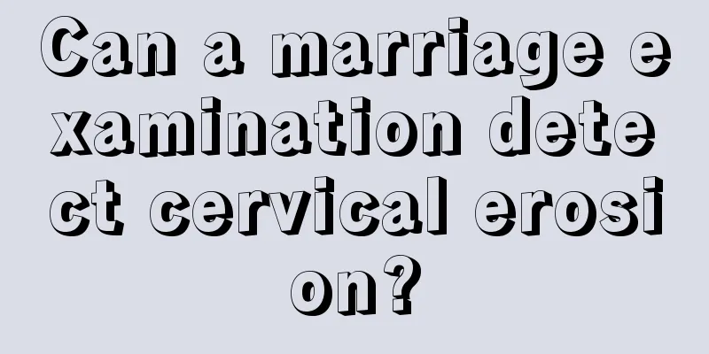 Can a marriage examination detect cervical erosion?