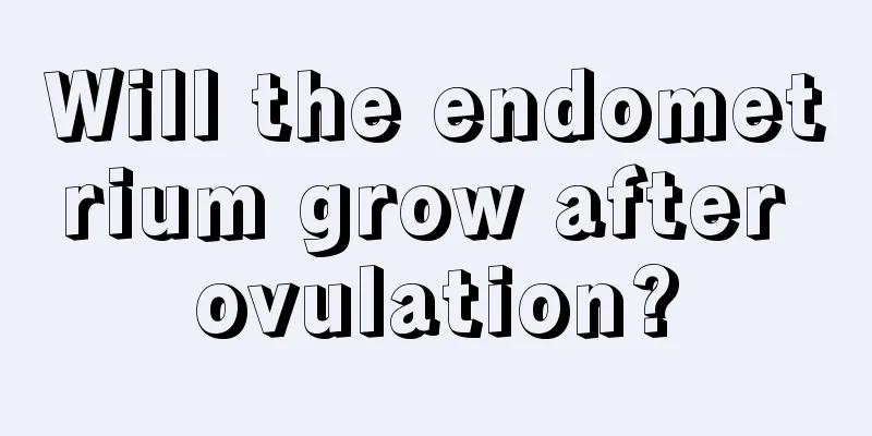 Will the endometrium grow after ovulation?