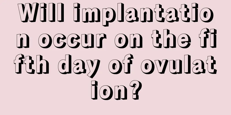 Will implantation occur on the fifth day of ovulation?