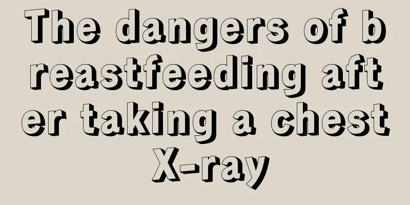 The dangers of breastfeeding after taking a chest X-ray