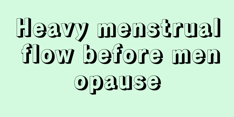 Heavy menstrual flow before menopause