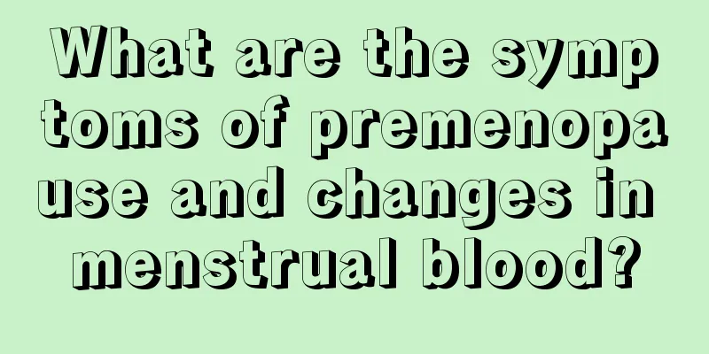 What are the symptoms of premenopause and changes in menstrual blood?