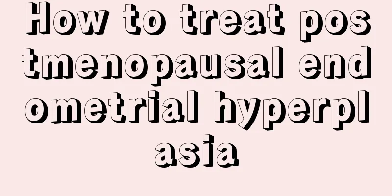 How to treat postmenopausal endometrial hyperplasia