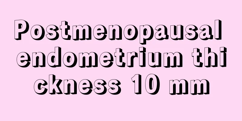 Postmenopausal endometrium thickness 10 mm