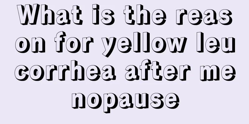 What is the reason for yellow leucorrhea after menopause