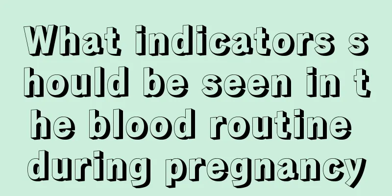 What indicators should be seen in the blood routine during pregnancy