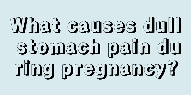 What causes dull stomach pain during pregnancy?