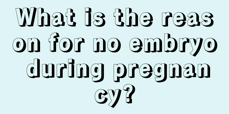 What is the reason for no embryo during pregnancy?