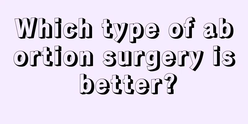 Which type of abortion surgery is better?