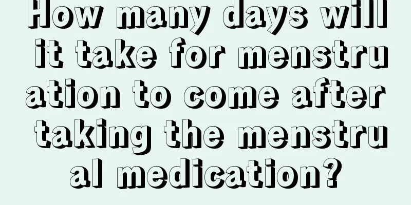 How many days will it take for menstruation to come after taking the menstrual medication?