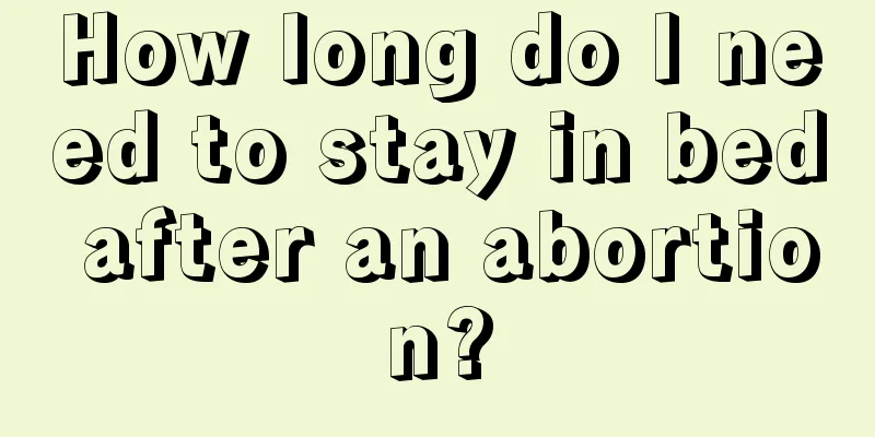 How long do I need to stay in bed after an abortion?